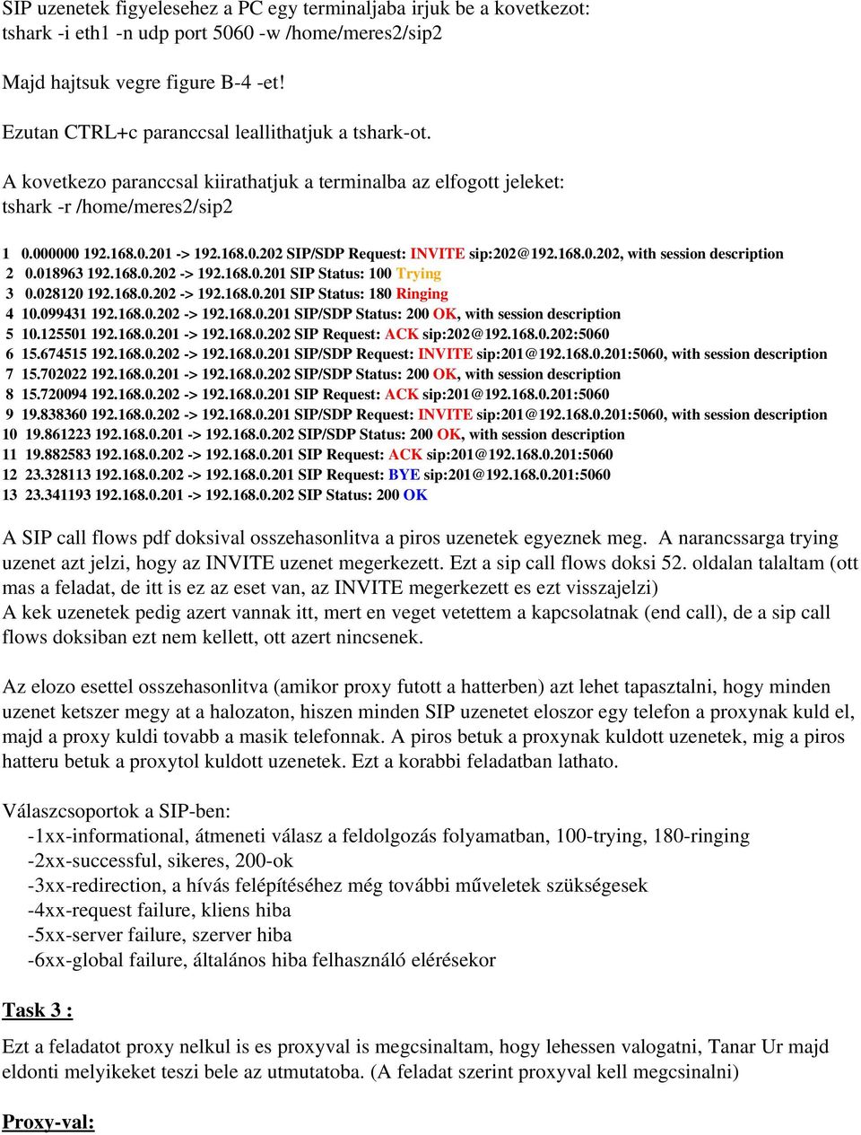 168.0.202, with session description 2 0.018963 192.168.0.202 > 192.168.0.201 SIP Status: 100 Trying 3 0.028120 192.168.0.202 > 192.168.0.201 SIP Status: 180 Ringing 4 10.099431 192.168.0.202 > 192.168.0.201 SIP/SDP Status: 200 OK, with session description 5 10.