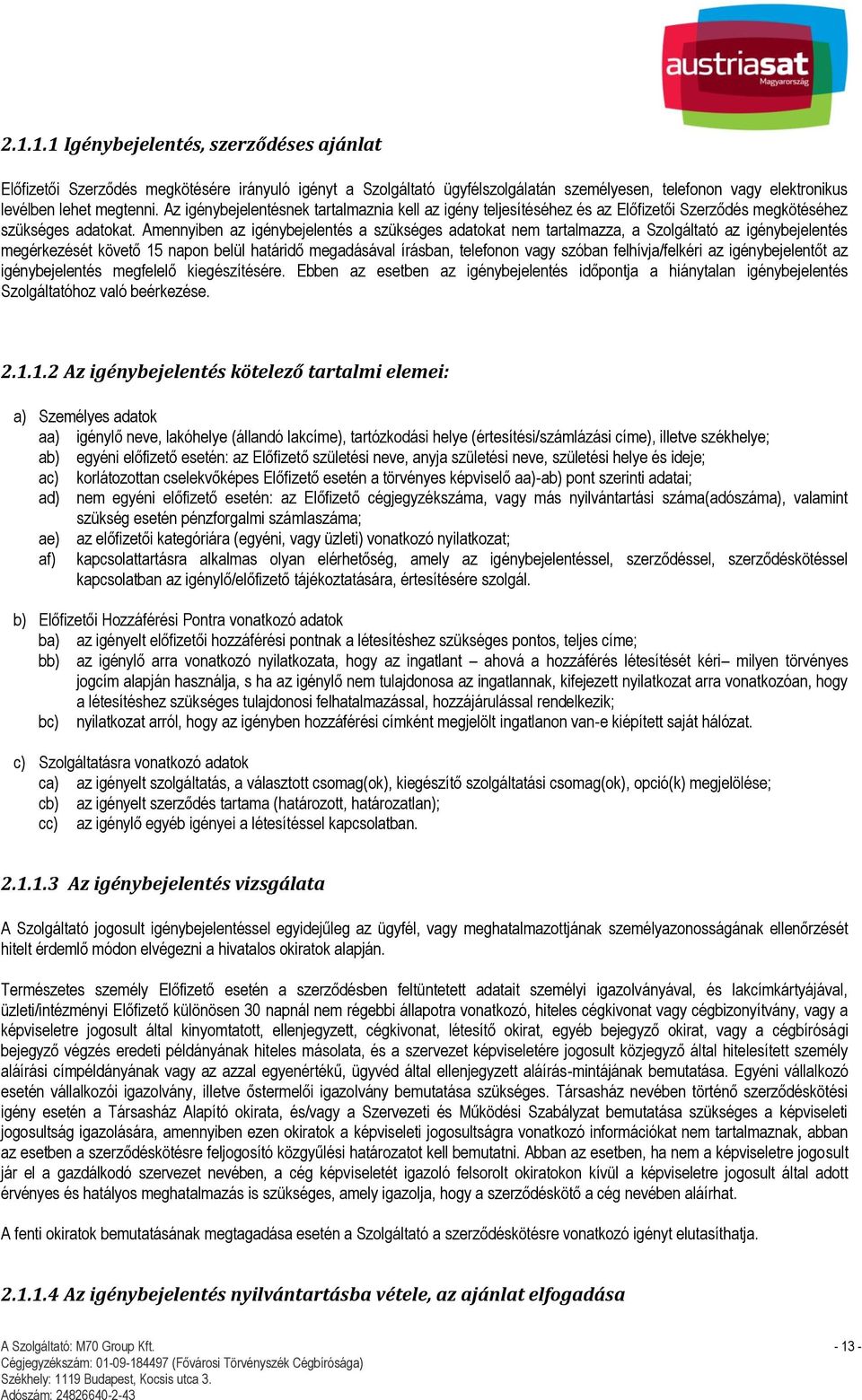 Amennyiben az igénybejelentés a szükséges adatokat nem tartalmazza, a Szolgáltató az igénybejelentés megérkezését követő 15 napon belül határidő megadásával írásban, telefonon vagy szóban