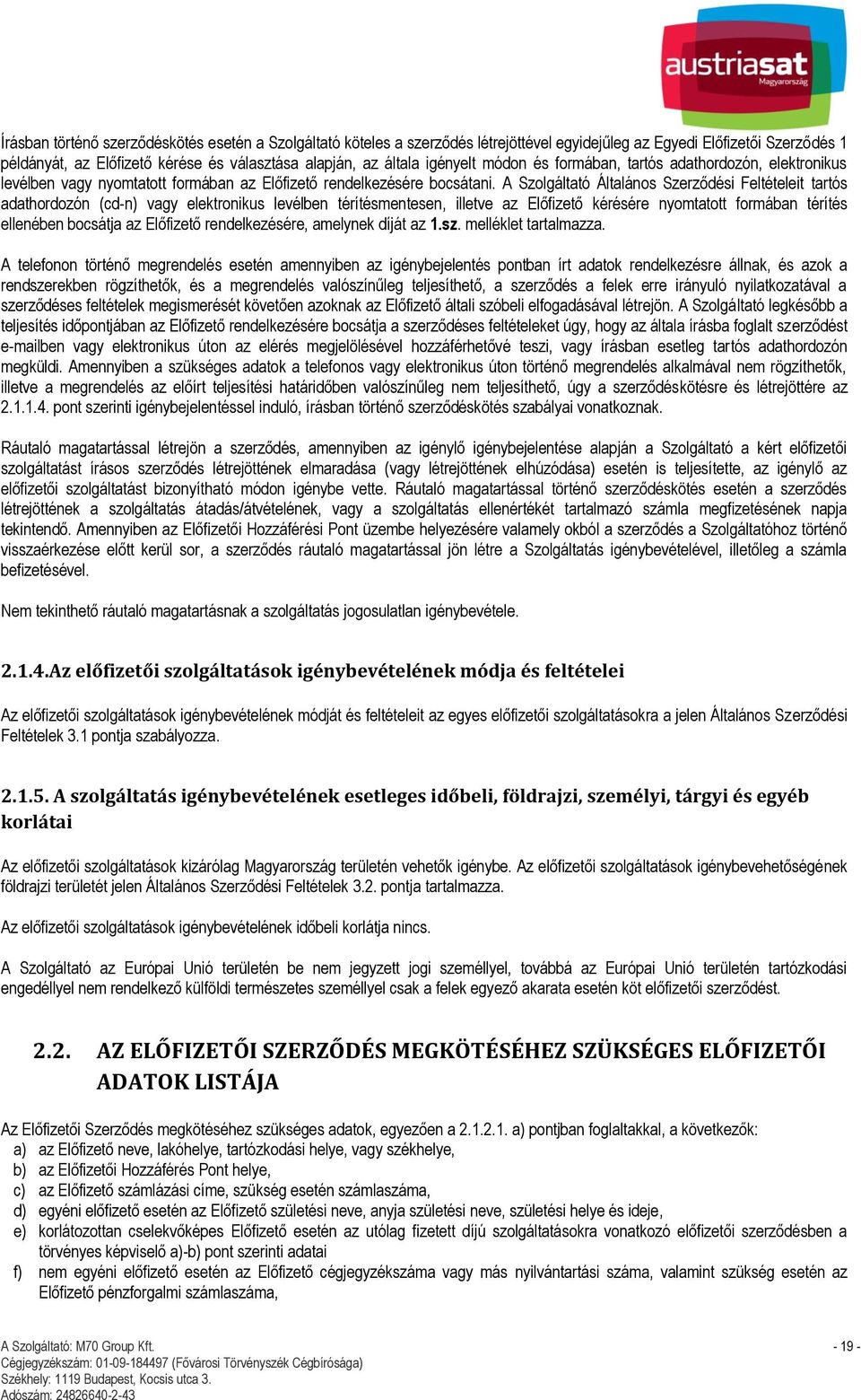 A Szolgáltató Általános Szerződési Feltételeit tartós adathordozón (cd-n) vagy elektronikus levélben térítésmentesen, illetve az Előfizető kérésére nyomtatott formában térítés ellenében bocsátja az