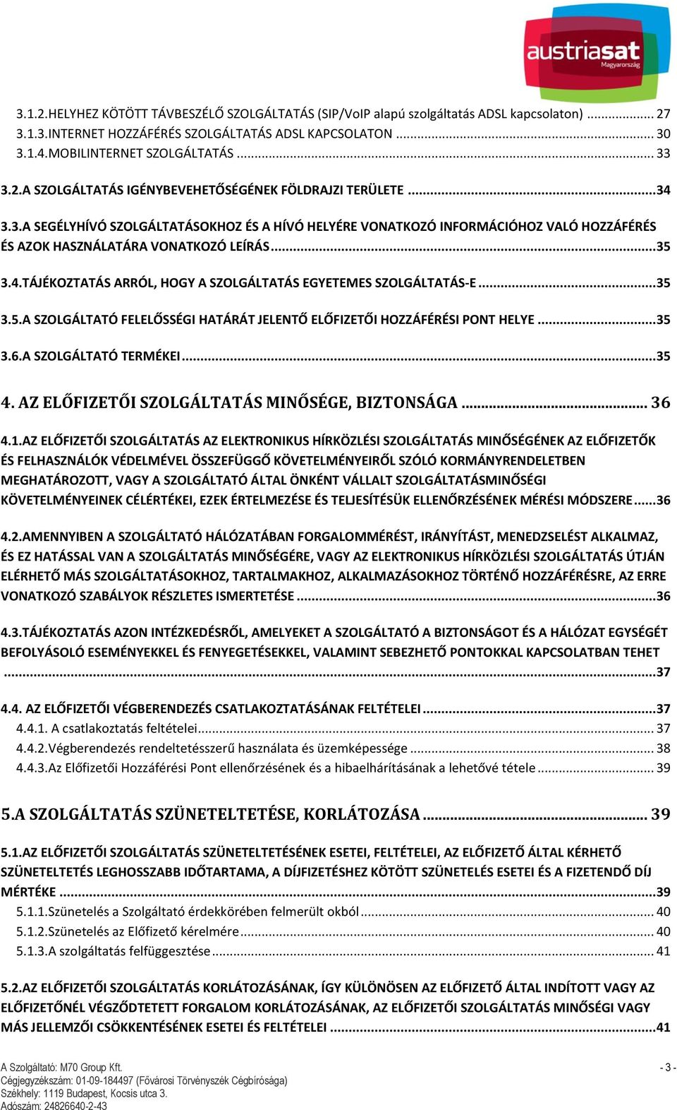 4.TÁJÉKOZTATÁS ARRÓL, HOGY A SZOLGÁLTATÁS EGYETEMES SZOLGÁLTATÁS-E... 35 3.5.A SZOLGÁLTATÓ FELELŐSSÉGI HATÁRÁT JELENTŐ ELŐFIZETŐI HOZZÁFÉRÉSI PONT HELYE... 35 3.6.A SZOLGÁLTATÓ TERMÉKEI... 35 4.