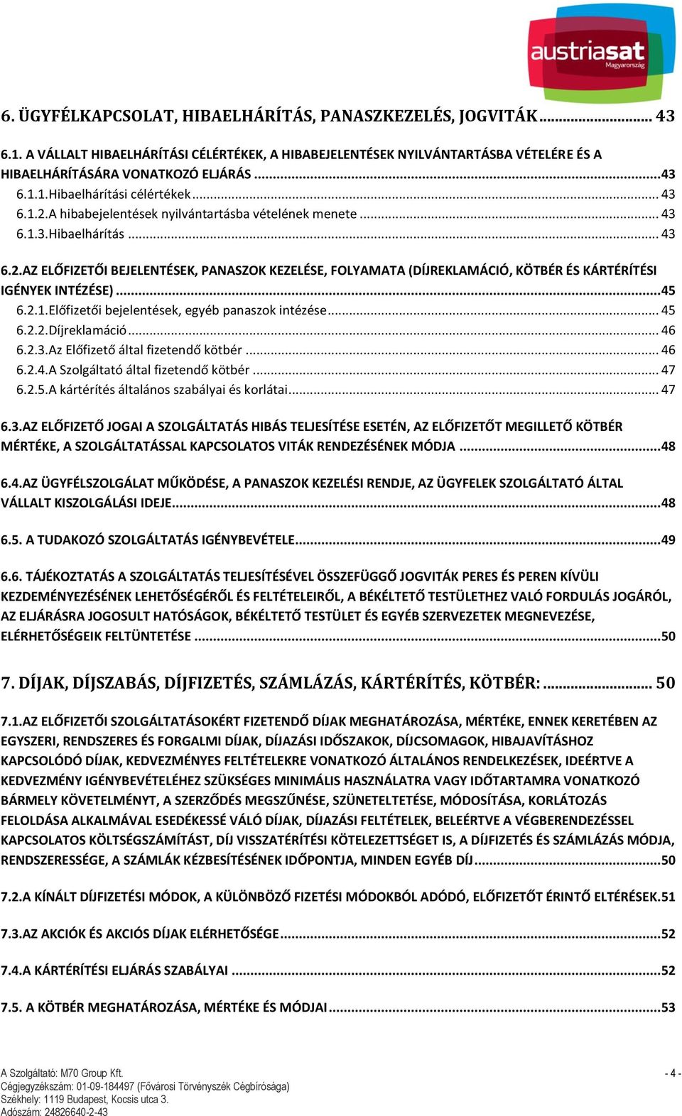 .. 45 6.2.1.Előfizetői bejelentések, egyéb panaszok intézése... 45 6.2.2.Díjreklamáció... 46 6.2.3.Az Előfizető által fizetendő kötbér... 46 6.2.4.A Szolgáltató által fizetendő kötbér... 47 6.2.5.A kártérítés általános szabályai és korlátai.