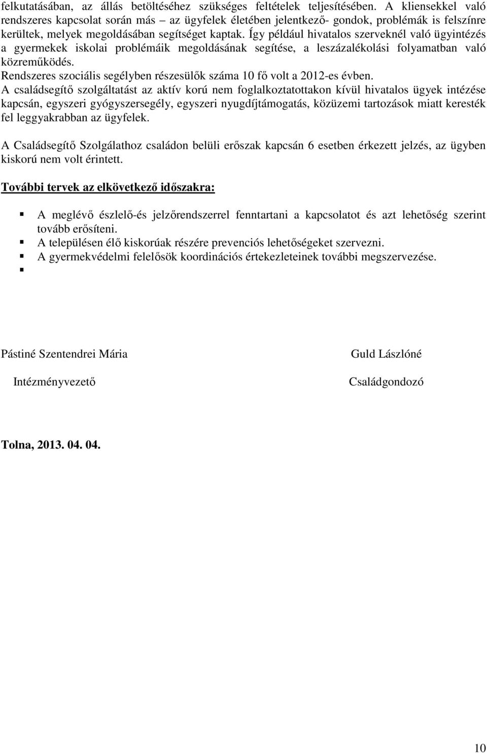 Így például hivatalos szerveknél való ügyintézés a gyermekek iskolai problémáik megoldásának segítése, a leszázalékolási folyamatban való közreműködés.