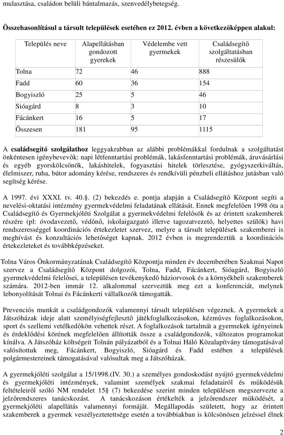 181 95 1115 Családsegítő szolgáltatásban részesülők A családsegítő szolgálathoz leggyakrabban az alábbi problémákkal fordulnak a szolgáltatást önkéntesen igénybevevők: napi létfenntartási problémák,