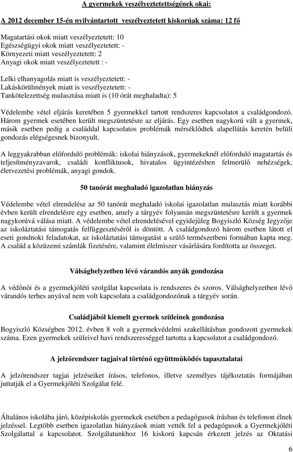 Tankötelezettség mulasztása miatt is (10 órát meghaladta): 5 Védelembe vétel eljárás keretében 5 gyermekkel tartott rendszeres kapcsolatot a családgondozó.