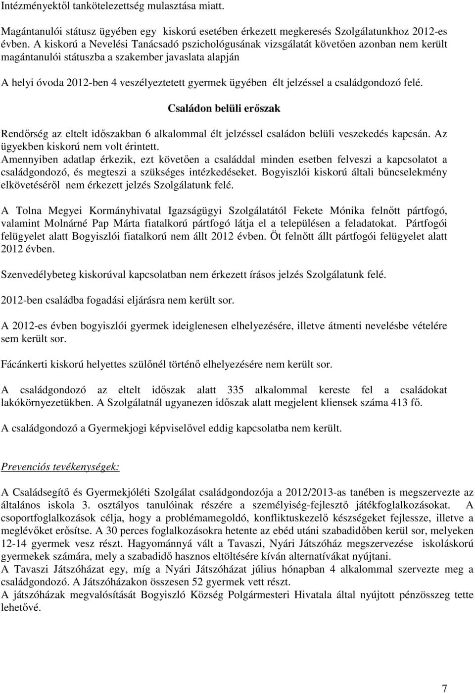 élt jelzéssel a családgondozó felé. Családon belüli erőszak Rendőrség az eltelt időszakban 6 alkalommal élt jelzéssel családon belüli veszekedés kapcsán. Az ügyekben kiskorú nem volt érintett.