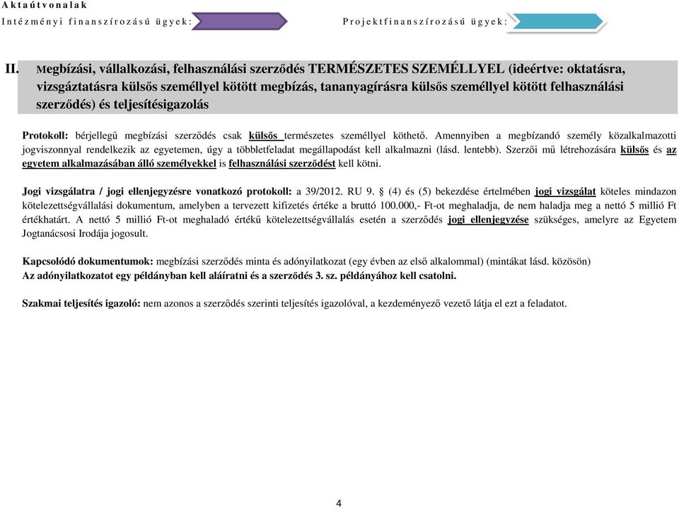 Amennyiben a megbízandó személy közalkalmazotti jogviszonnyal rendelkezik az egyetemen, úgy a többletfeladat megállapodást kell alkalmazni (lásd. lentebb).