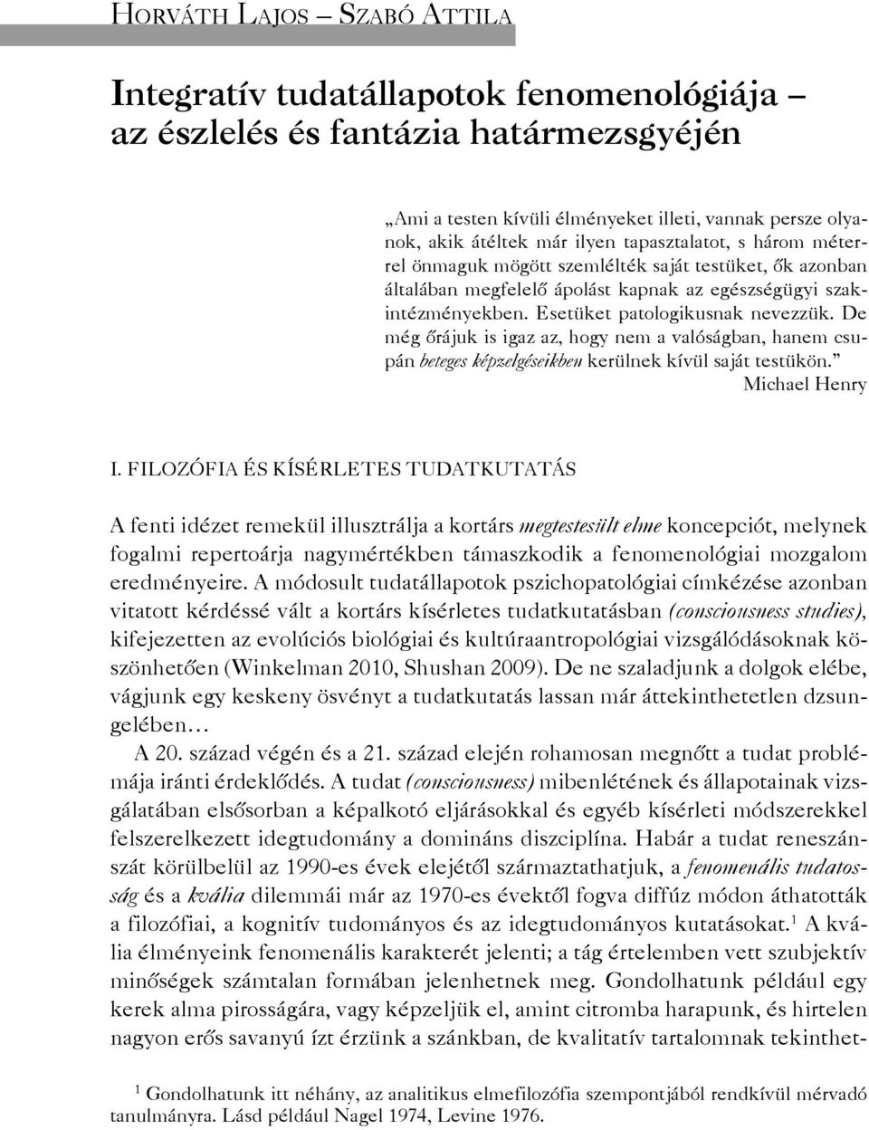 De még őrájuk is igaz az, hogy nem a valóságban, hanem csupán beteges képzelgéseikben kerülnek kívül saját testükön. Michael Henry I.