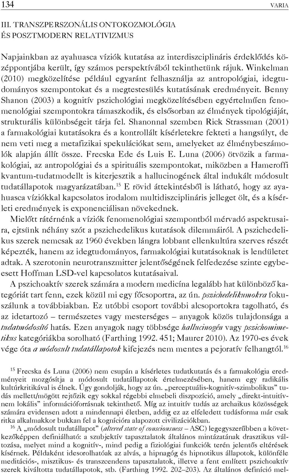 rájuk. Winkelman (2010) megközelítése például egyaránt felhasználja az antropológiai, idegtudományos szempontokat és a megtestesülés kutatásának eredményeit.