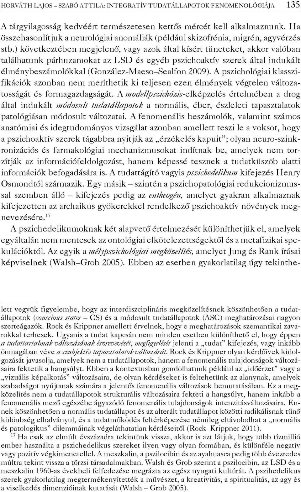 ) következtében megjelenő, vagy azok által kísért tüneteket, akkor valóban találhatunk párhuzamokat az LSD és egyéb pszichoaktív szerek által indukált élménybeszámolókkal (González-Maeso Sealfon