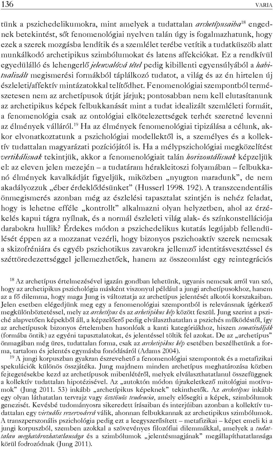 Ez a rendkívül egyedülálló és lehengerlő jelenvalóvá tétel pedig kibillenti egyensúlyából a habitualizált megismerési formákból táplálkozó tudatot, a világ és az én hirtelen új észleleti/affektív