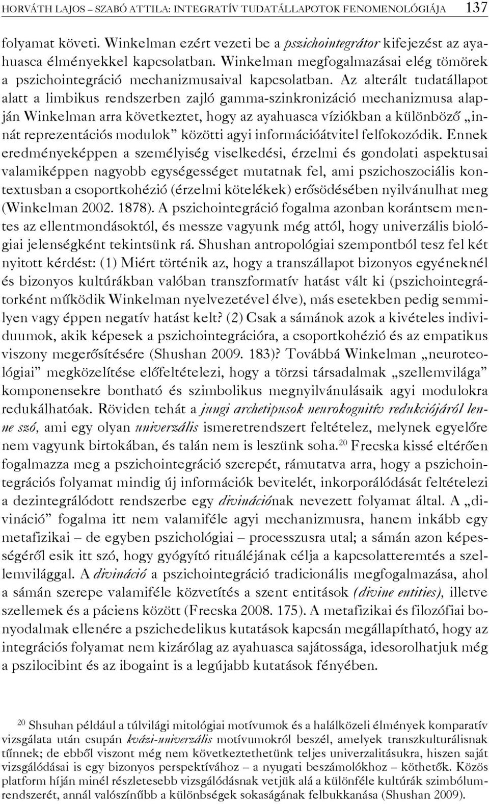 Az alterált tudatállapot alatt a limbikus rendszerben zajló gamma-szinkronizáció mechanizmusa alapján Winkelman arra következtet, hogy az ayahuasca víziókban a különböző innát reprezentációs modulok