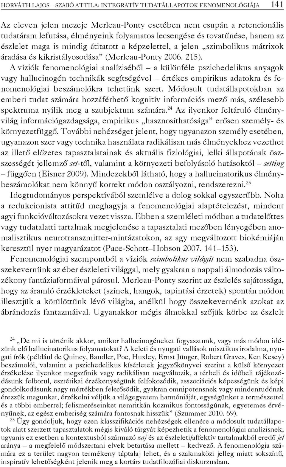 A víziók fenomenológiai analíziséből a különféle pszichedelikus anyagok vagy hallucinogén technikák segítségével értékes empirikus adatokra és fenomenológiai beszámolókra tehetünk szert.