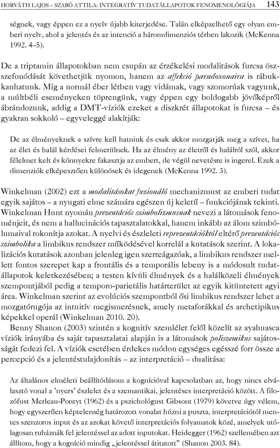 De a triptamin állapotokban nem csupán az érzékelési modalitások furcsa öszszefonódását követhetjük nyomon, hanem az affekció paradoxonaira is rábukkanhatunk.