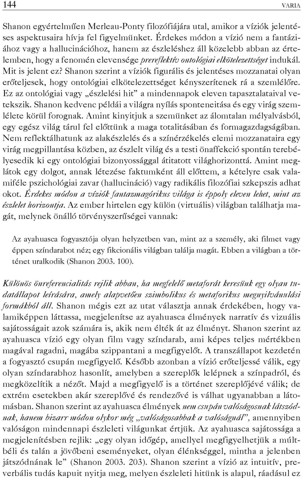 Mit is jelent ez? Shanon szerint a víziók figurális és jelentéses mozzanatai olyan erőteljesek, hogy ontológiai elkötelezettséget kényszerítenek rá a szemlélőre.