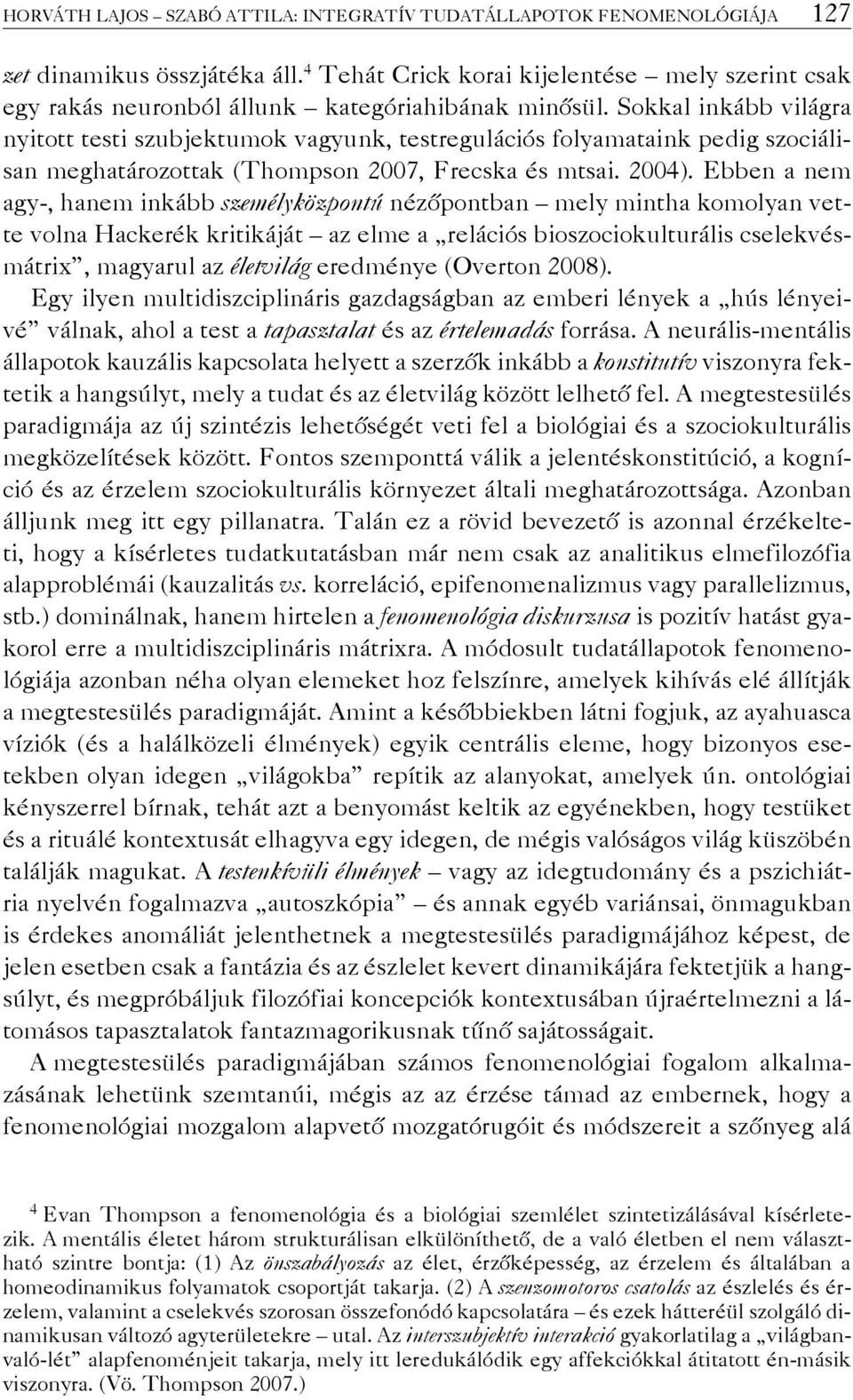 Sokkal inkább világra nyitott testi szubjektumok vagyunk, testregulációs folyamataink pedig szociálisan meghatározottak (Thompson 2007, Frecska és mtsai. 2004).