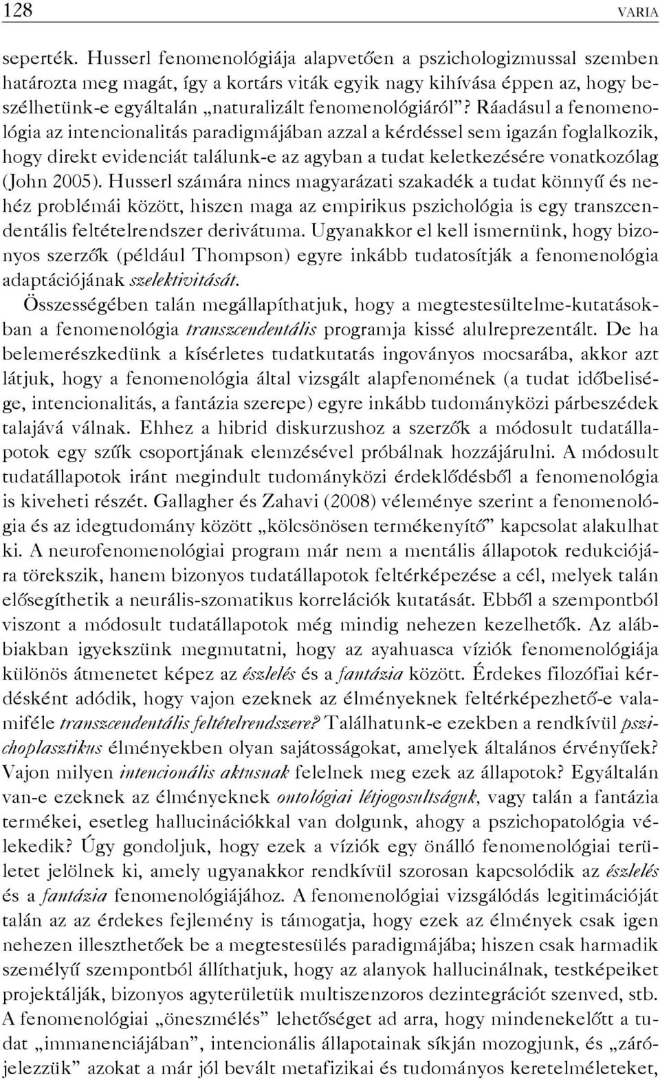 Ráadásul a fenomenológia az intencionalitás paradigmájában azzal a kérdéssel sem igazán foglalkozik, hogy direkt evidenciát találunk-e az agyban a tudat keletkezésére vonatkozólag (John 2005).