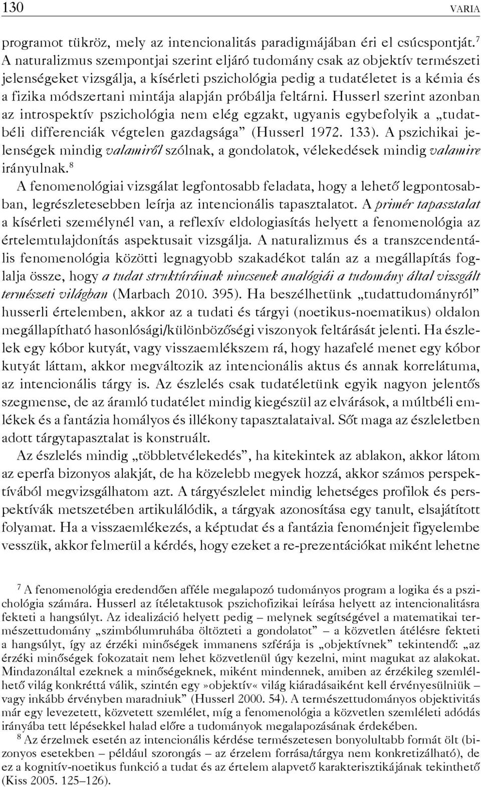 alapján próbálja feltárni. Husserl szerint azonban az introspektív pszichológia nem elég egzakt, ugyanis egybefolyik a tudatbéli differenciák végtelen gazdagsága (Husserl 1972. 133).