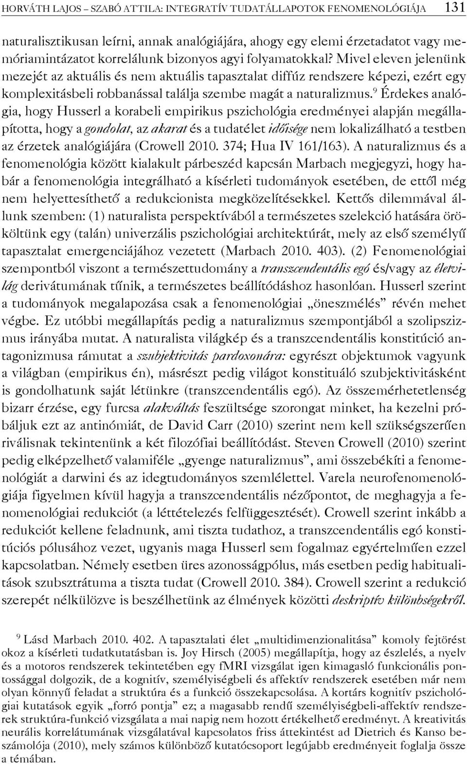 9 Érdekes analógia, hogy Husserl a korabeli empirikus pszichológia eredményei alapján megállapította, hogy a gondolat, az akarat és a tudatélet időisége nem lokalizálható a testben az érzetek