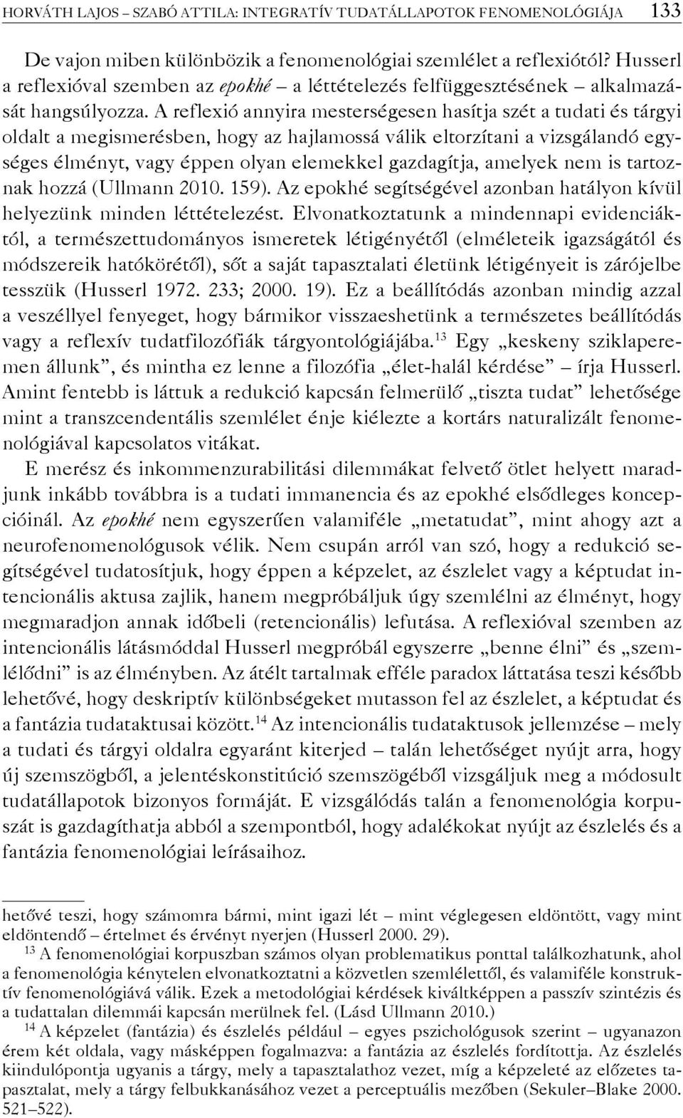 A reflexió annyira mesterségesen hasítja szét a tudati és tárgyi oldalt a megismerésben, hogy az hajlamossá válik eltorzítani a vizsgálandó egységes élményt, vagy éppen olyan elemekkel gazdagítja,