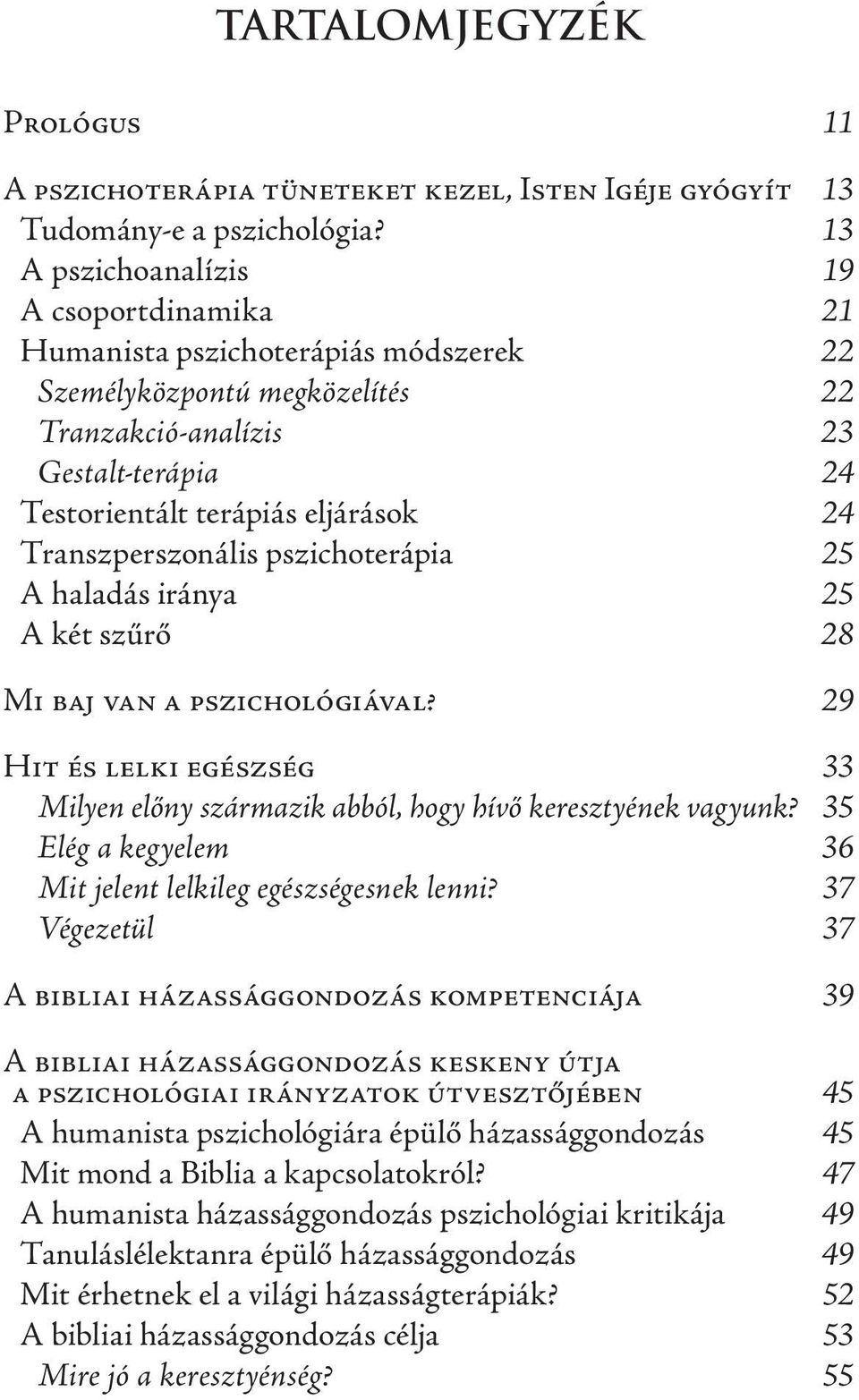 Transzperszonális pszichoterápia 25 A haladás iránya 25 A két szűrő 28 Mi baj van a pszichológiával? 29 Hit és lelki egészség 33 Milyen előny származik abból, hogy hívő keresztyének vagyunk?