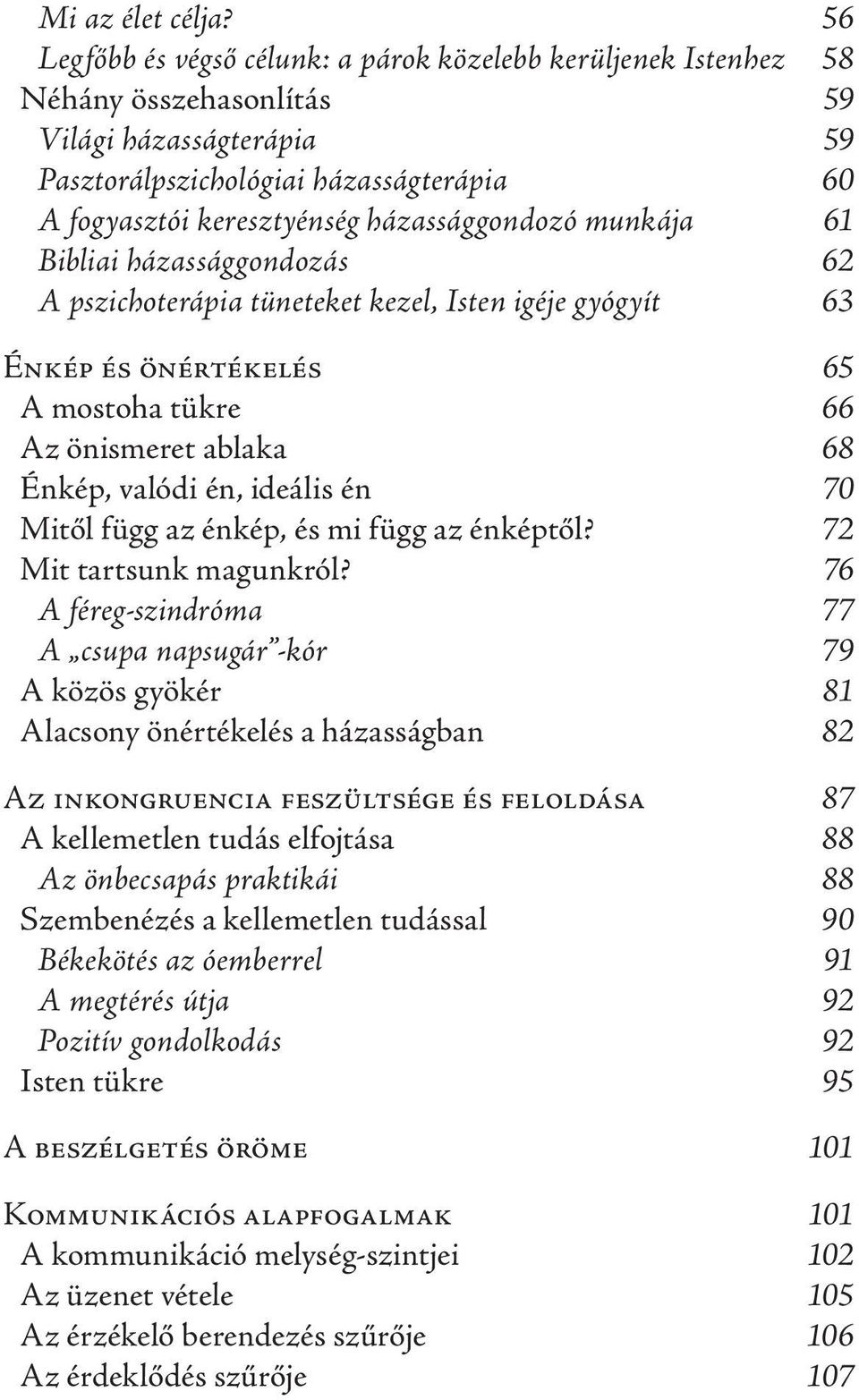 házassággondozó munkája 61 Bibliai házassággondozás 62 A pszichoterápia tüneteket kezel, Isten igéje gyógyít 63 Énkép és önértékelés 65 A mostoha tükre 66 Az önismeret ablaka 68 Énkép, valódi én,