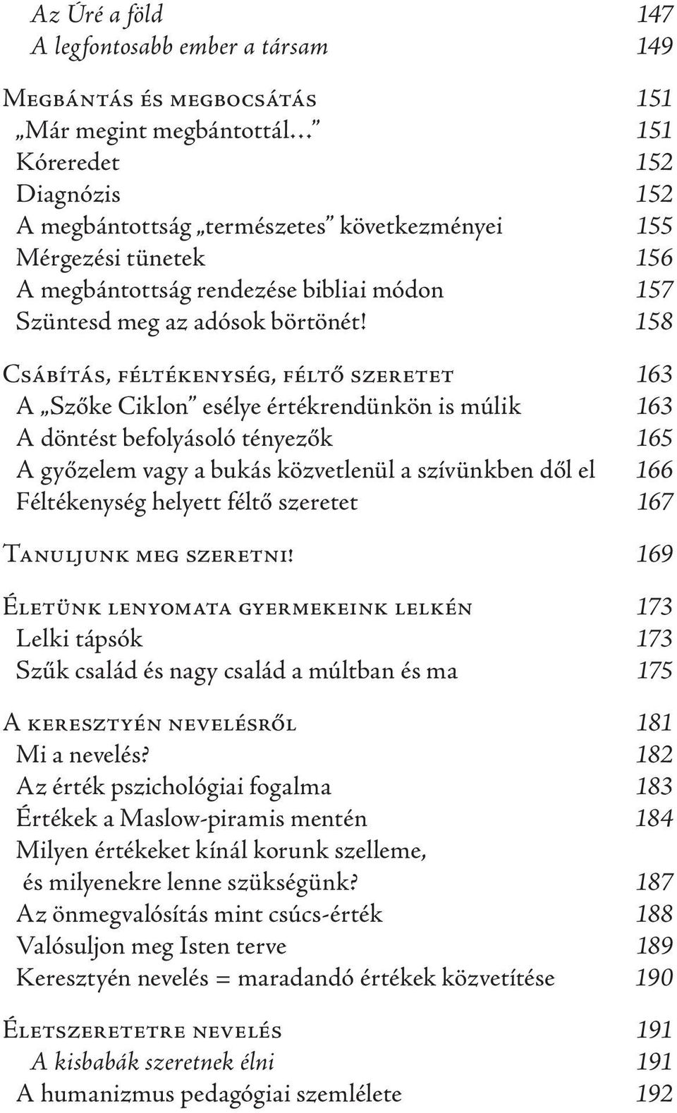 158 Csábítás, féltékenység, féltő szeretet 163 A Szőke Ciklon esélye értékrendünkön is múlik 163 A döntést befolyásoló tényezők 165 A győzelem vagy a bukás közvetlenül a szívünkben dől el 166
