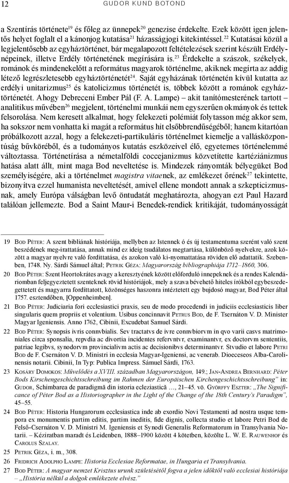 23 Érdekelte a szászok, székelyek, románok és mindenekelőtt a református magyarok történelme, akiknek megírta az addig létező legrészletesebb egyháztörténetét 24.