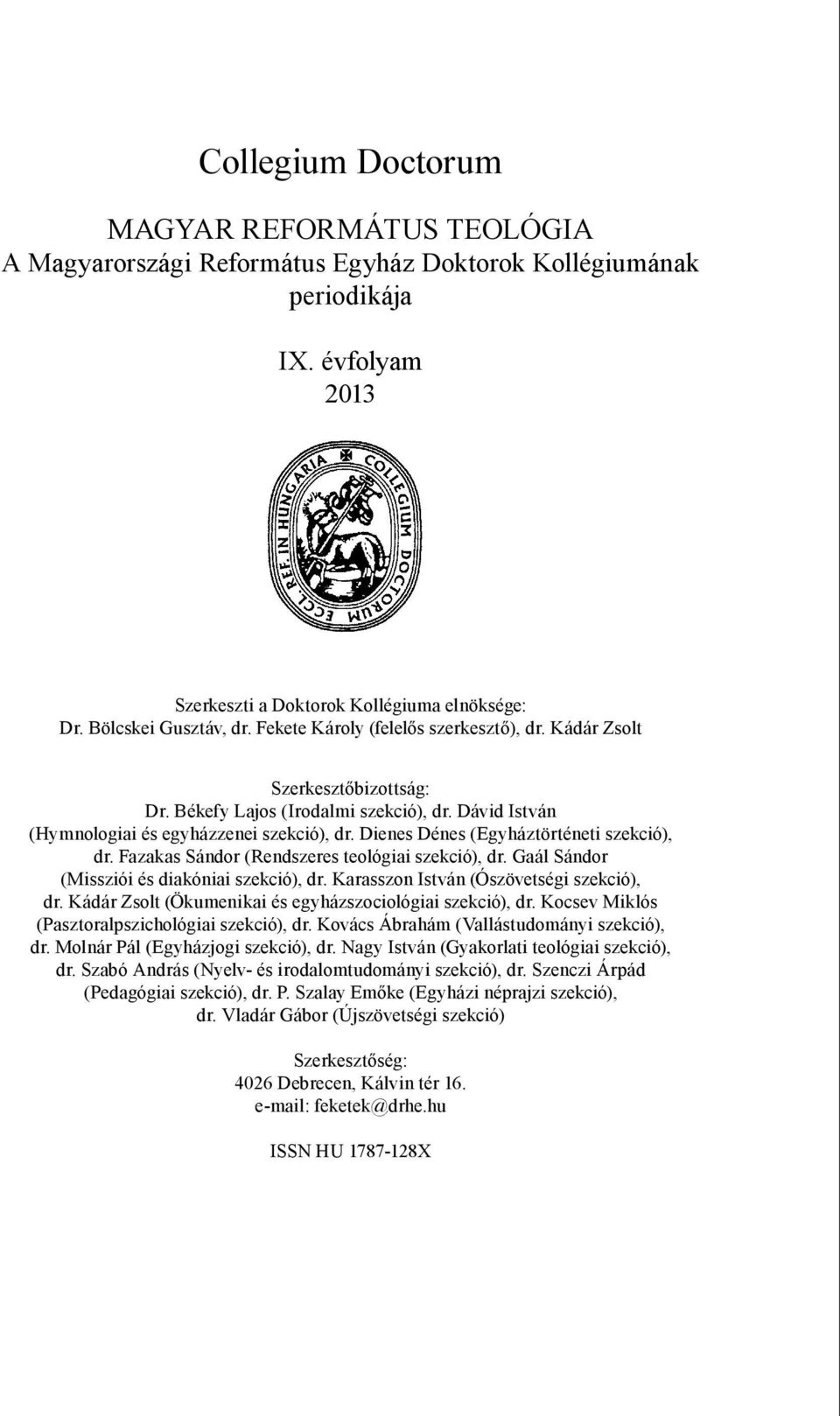 Bölcskei Gusztáv, Dr. Fekete Károly, Dr. Kádár Zsolt (felelős szerkesztő) Szerkesztőbizottság: Dr. Békefy Lajos (Irodalmi szekció), dr.