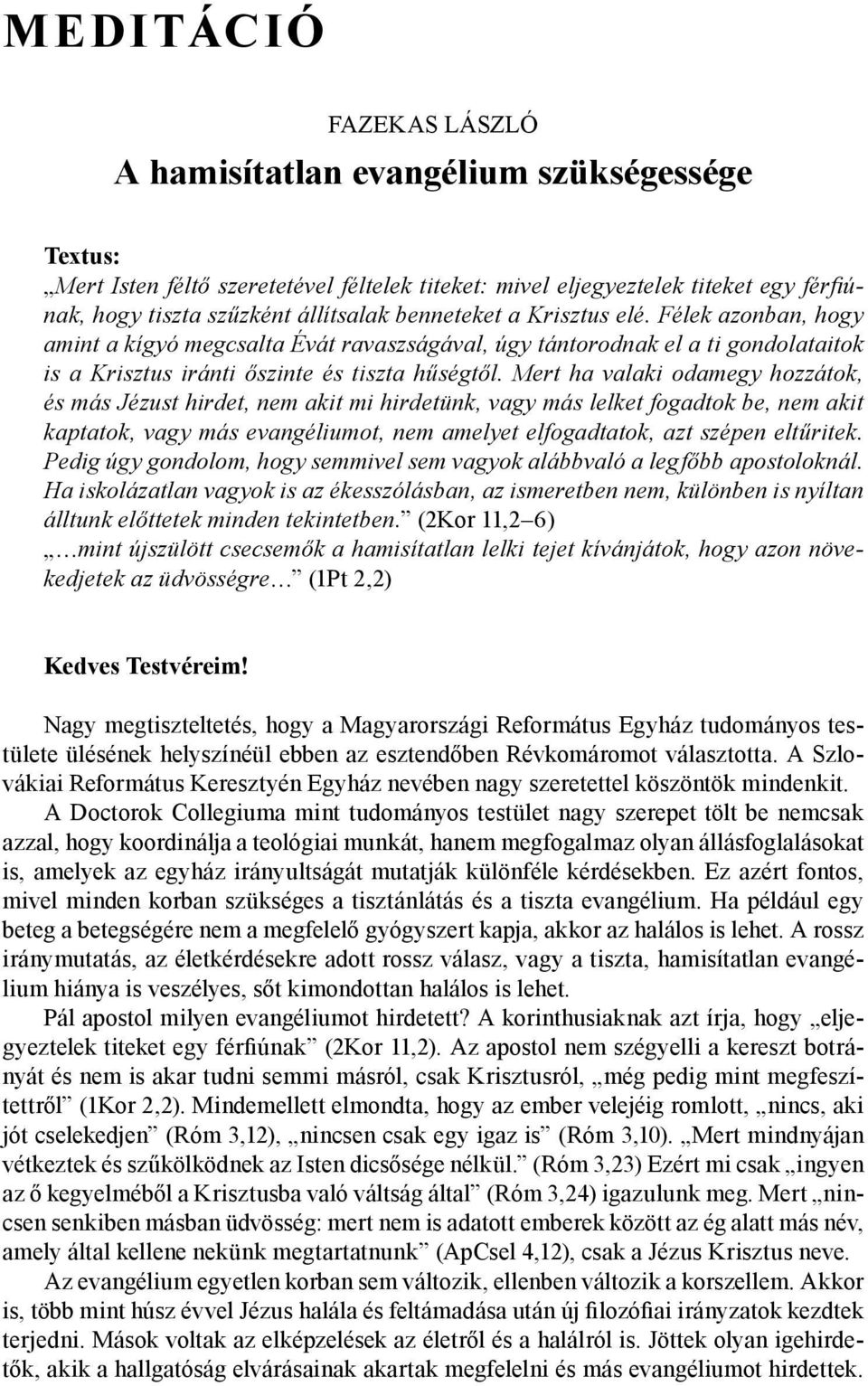 Mert ha valaki odamegy hozzátok, és más Jézust hirdet, nem akit mi hirdetünk, vagy más lelket fogadtok be, nem akit kaptatok, vagy más evangéliumot, nem amelyet elfogadtatok, azt szépen eltűritek.