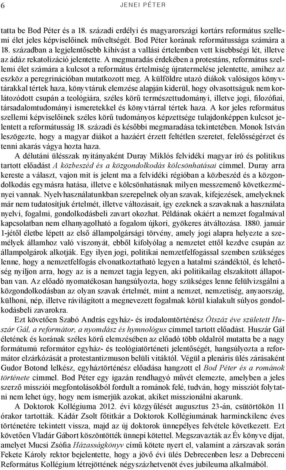 A megmaradás érdekében a protestáns, református szellemi élet számára a kulcsot a református értelmiség újratermelése jelentette, amihez az eszköz a peregrinációban mutatkozott meg.