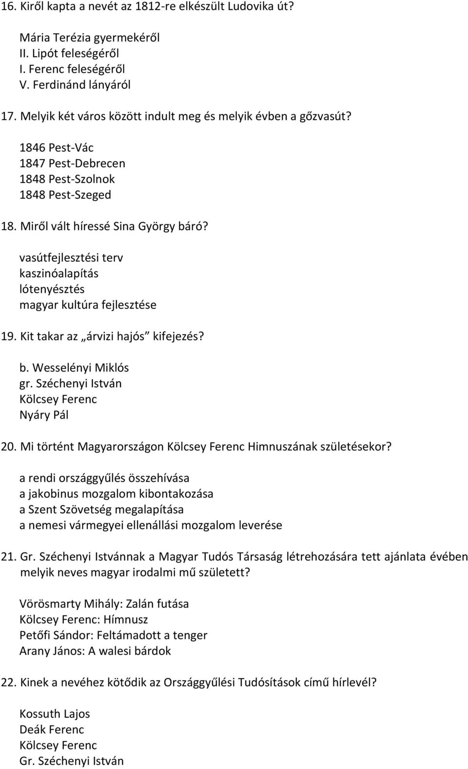 vasútfejlesztési terv kaszinóalapítás lótenyésztés magyar kultúra fejlesztése 19. Kit takar az árvizi hajós kifejezés? b. Wesselényi Miklós gr. Széchenyi István Kölcsey Ferenc Nyáry Pál 20.