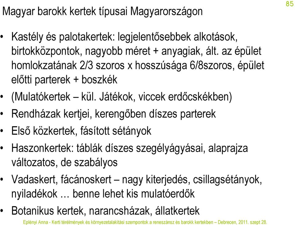 Játékok, viccek erdőcskékben) Rendházak kertjei, kerengőben díszes parterek Első közkertek, fásított sétányok Haszonkertek: táblák díszes