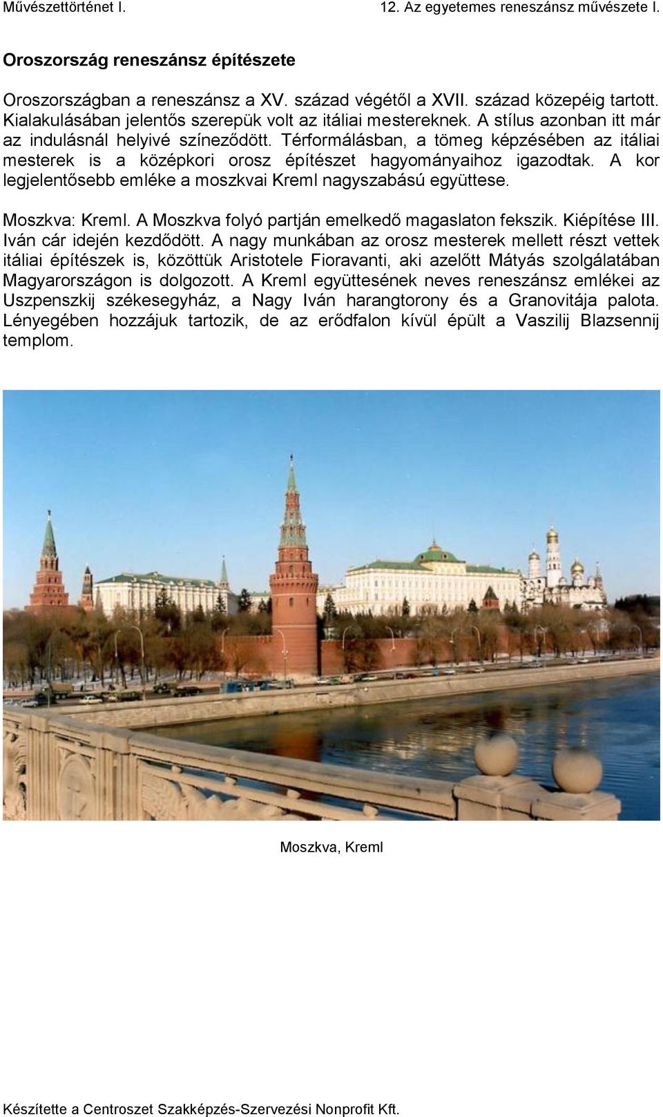 A kor legjelentősebb emléke a moszkvai Kreml nagyszabású együttese. Moszkva: Kreml. A Moszkva folyó partján emelkedő magaslaton fekszik. Kiépítése III. Iván cár idején kezdődött.
