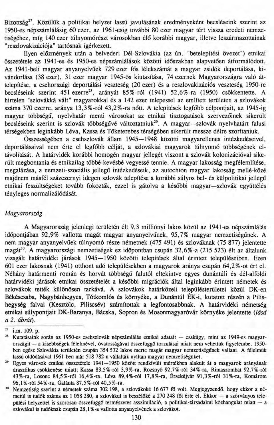 túlnyomórészt városokban élő korábbi magyar, illetve leszármazottainak "reszlovakizációja" tartósnak ígérkezett. Ilyen előzmények után a belvederi Dél-Szlovákia (az ún.