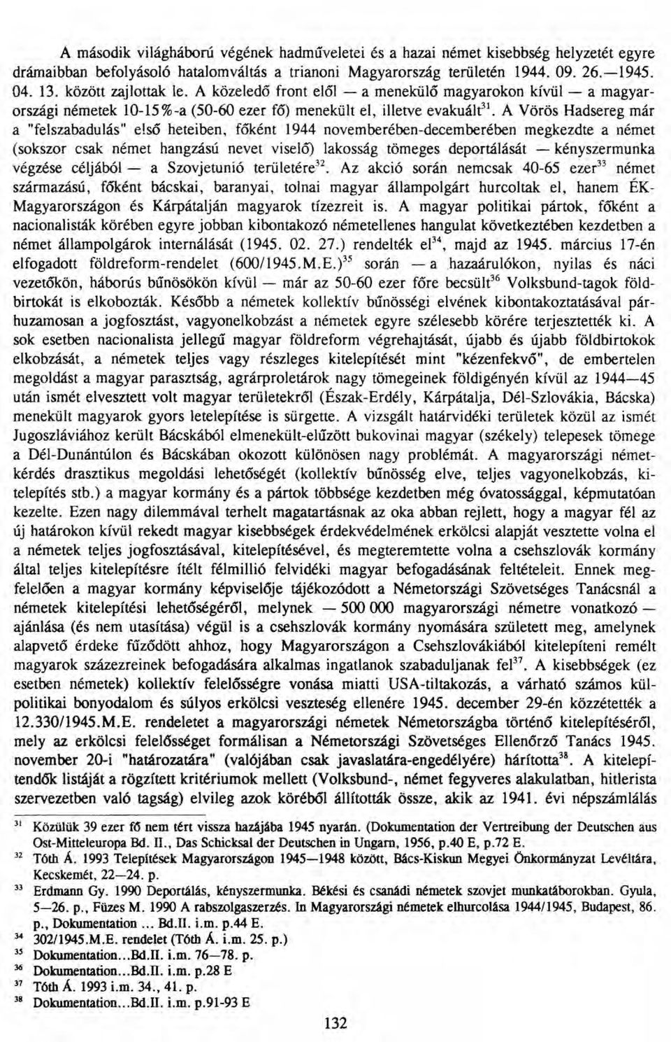 A Vörös Hadsereg már a "felszabadulás" első heteiben, főként 1944 novemberében-decemberében megkezdte anémet (sokszor csak német hangzású nevet viseló) lakosság tömeges deportálásat - kényszermunka