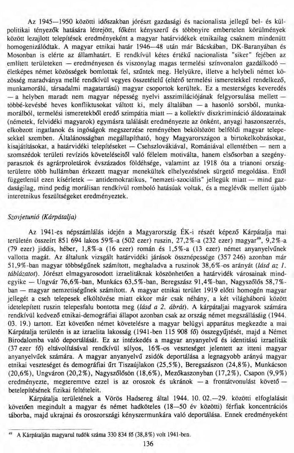 E rendkívül kétes értékű nacionalista "siker" fejében az említett területeken - eredményesen és viszonylag magas termelési színvonaion gazdálkodóéletképes német közösségek bomlottak fel, szűntek meg.