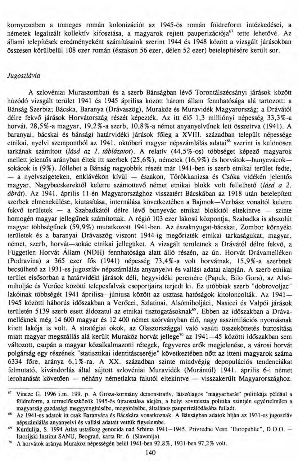 Jugoszlávia A szlovéniai Muraszombati és a szerb Bánságban lévő Torontálszécsányi járások között húzódó vizsgált terület 1941 és 1945 áprilisa között három állam fennhatósága alá tartozott: a Bánság