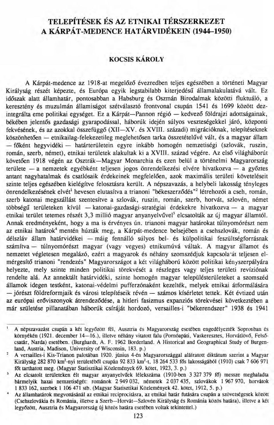 Ez időszak alatt államhatár, pontosabban a Habsburg és Oszmán Birodalmak közötti fluktuáló, a keresztény és muzulmán államiságot szétválasztó frontvonal csupán 1541 és 1699 között dezintegráita eme