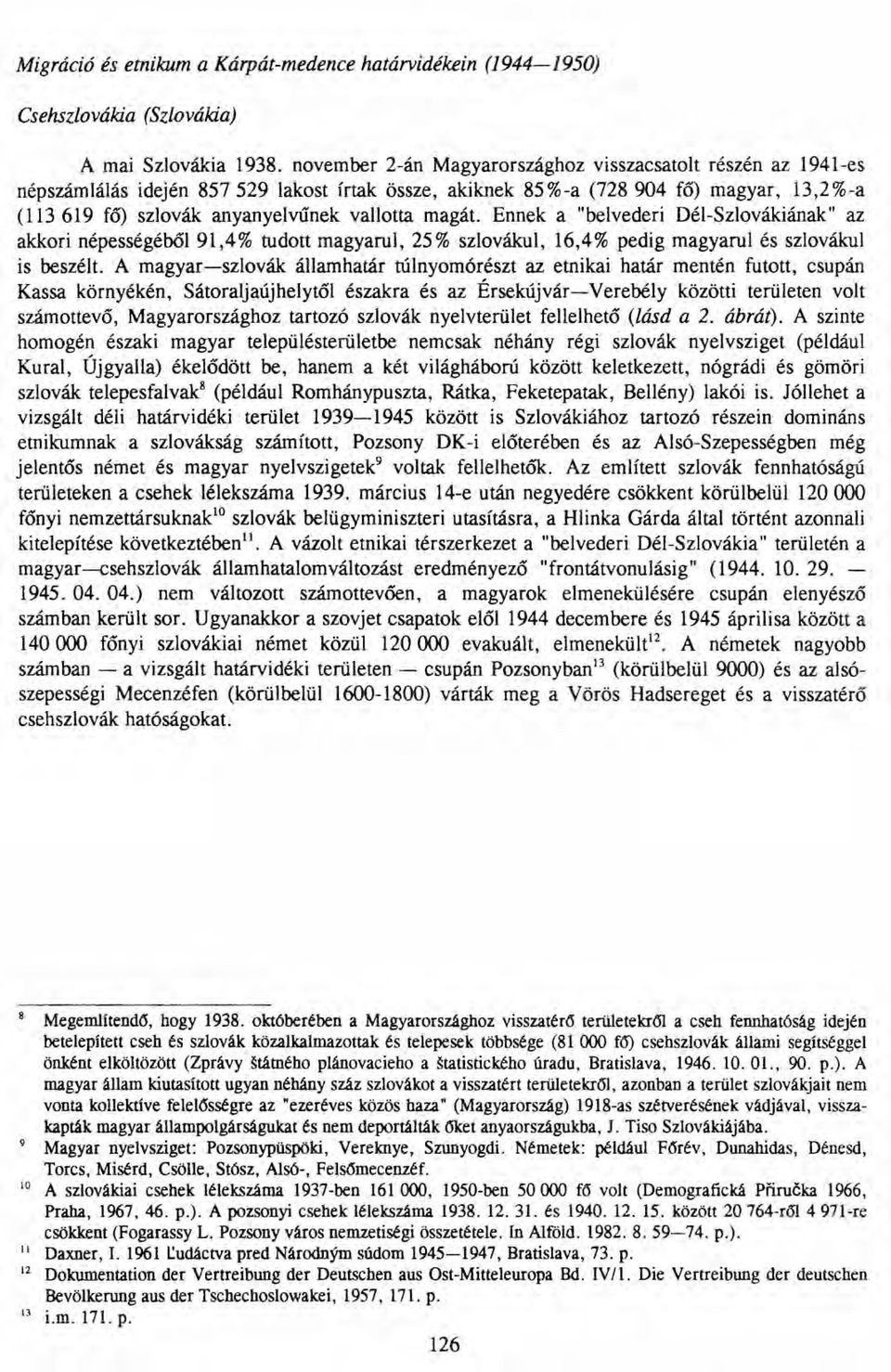 magát. Ennek a "belvederi Dél-Szlovákiának" az akkori népességéből 91,4% tudott magyarul, 25% szlovákul, 16,4% pedig magyarul és szlovákul is beszélt.