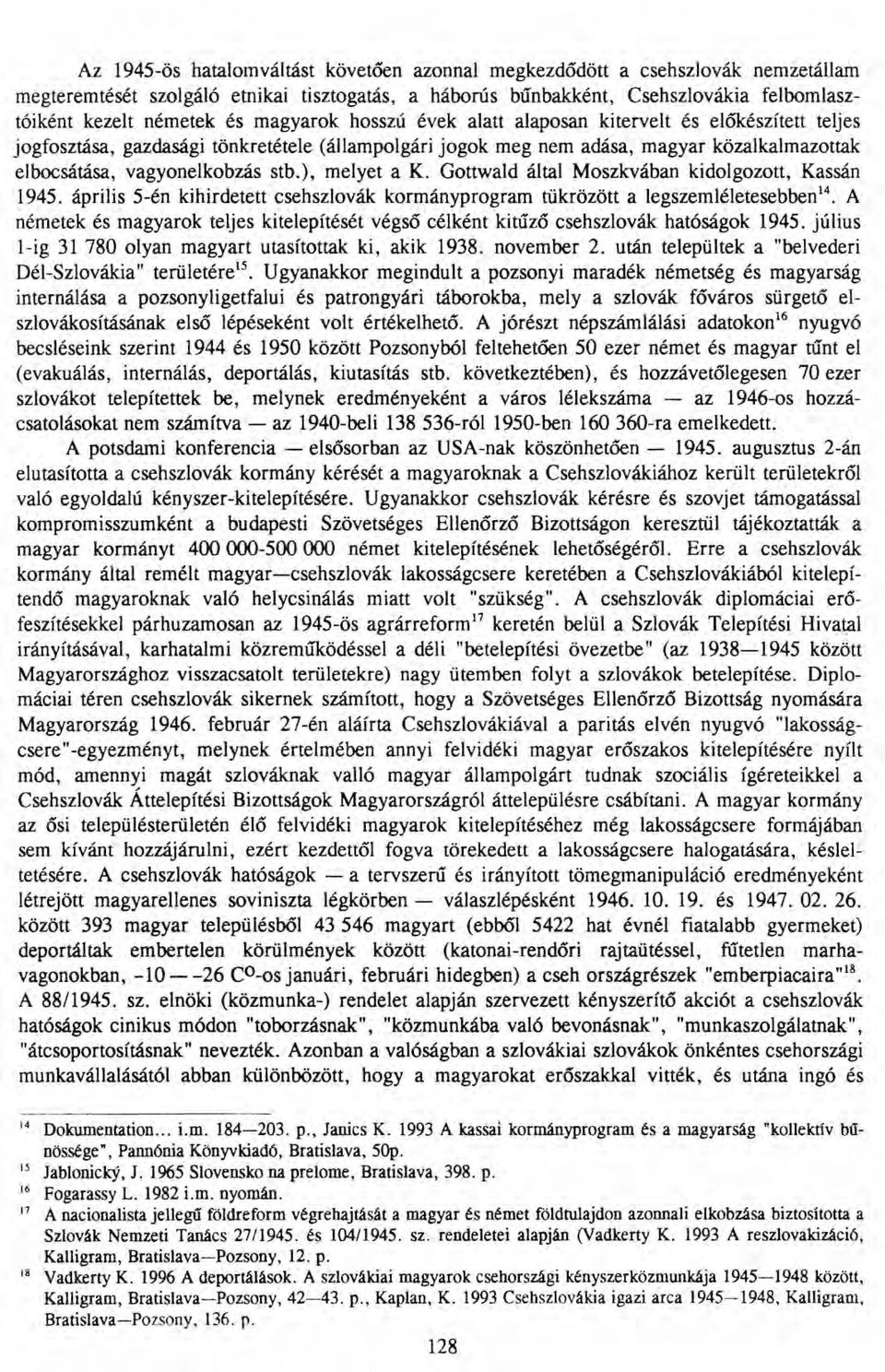 ), melyet a K. Gottwald által Moszkvában kidolgozott, Kassán 1945. április 5-én kihirdetett csehszlovák kormányprogram tükrözött a legszemléletesebben".