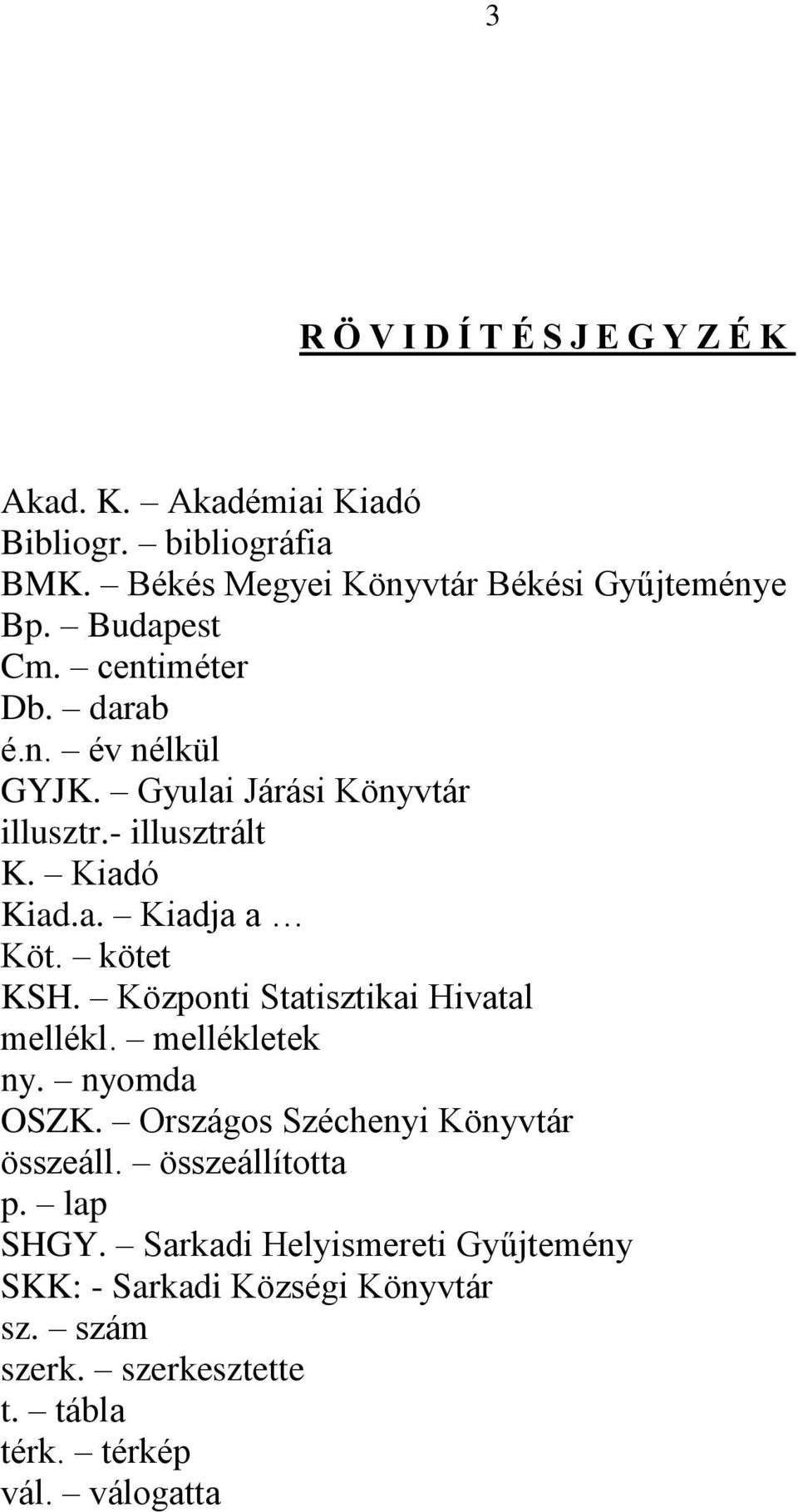 kötet KSH. Központi Statisztikai Hivatal mellékl. mellékletek ny. nyomda OSZK. Országos Széchenyi Könyvtár összeáll. összeállította p.