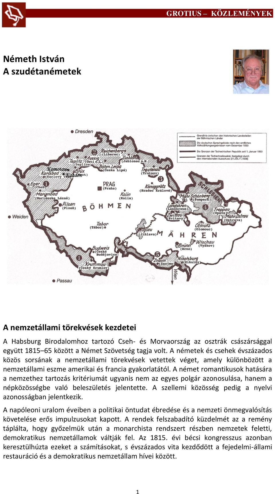 A német romantikusok hatására a nemzethez tartozás kritériumát ugyanis nem az egyes polgár azonosulása, hanem a népközösségbe való beleszületés jelentette.