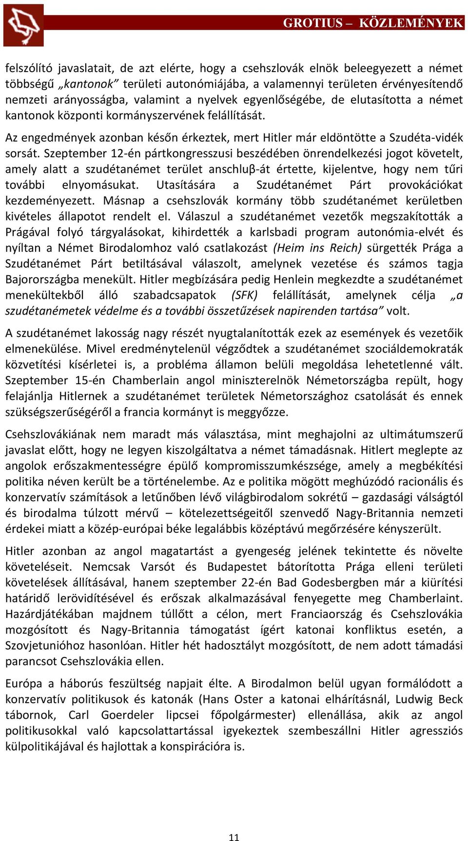 Szeptember 12-én pártkongresszusi beszédében önrendelkezési jogot követelt, amely alatt a szudétanémet terület anschluβ-át értette, kijelentve, hogy nem tűri további elnyomásukat.