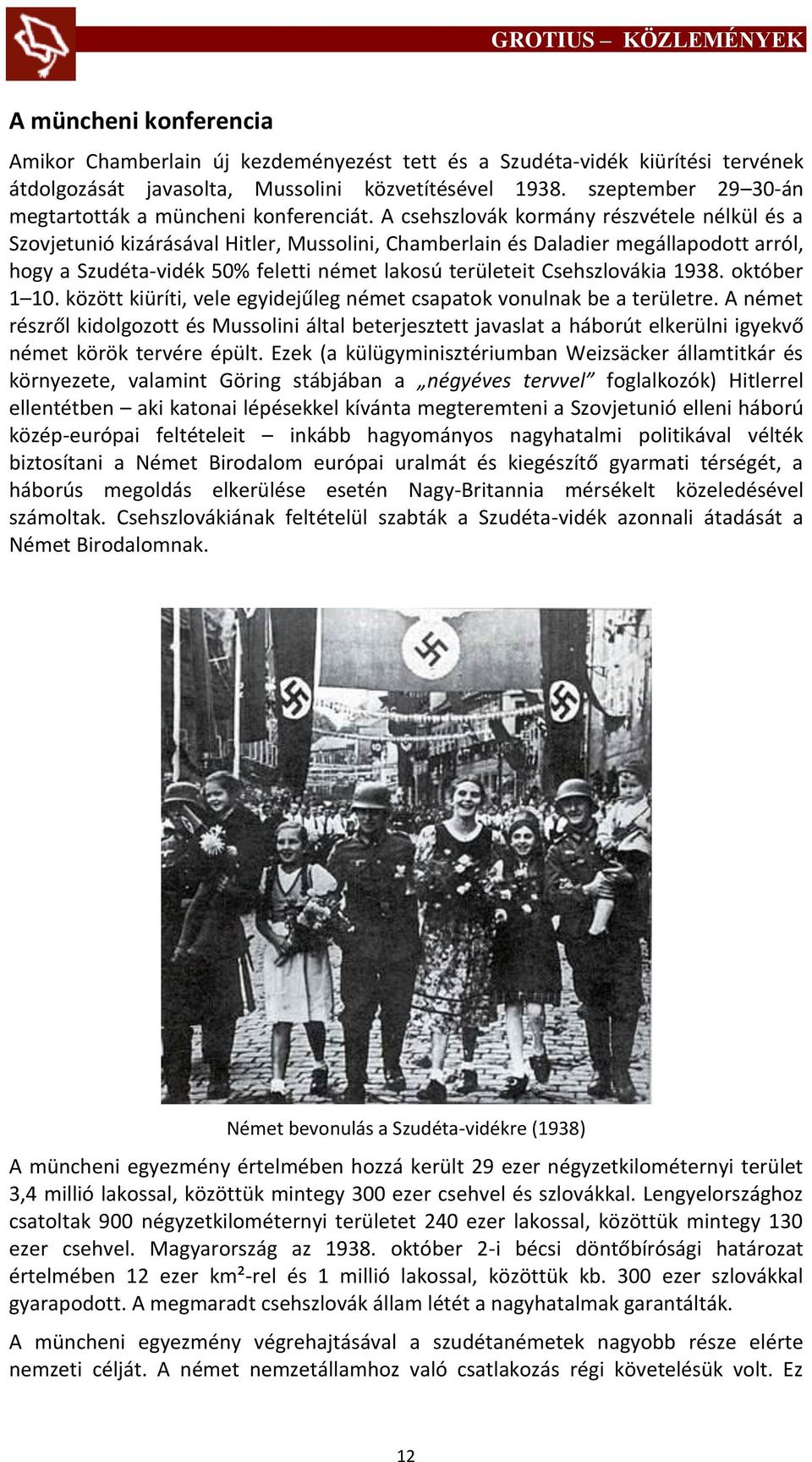 A csehszlovák kormány részvétele nélkül és a Szovjetunió kizárásával Hitler, Mussolini, Chamberlain és Daladier megállapodott arról, hogy a Szudéta-vidék 50% feletti német lakosú területeit