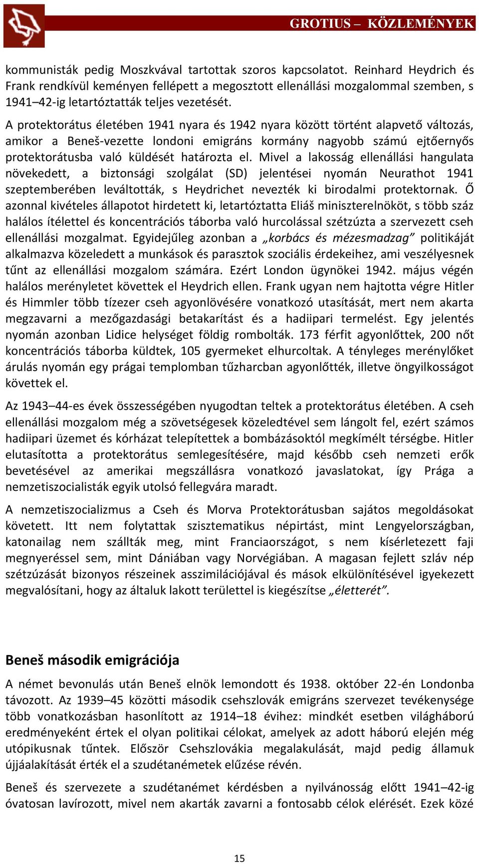 A protektorátus életében 1941 nyara és 1942 nyara között történt alapvető változás, amikor a Beneš-vezette londoni emigráns kormány nagyobb számú ejtőernyős protektorátusba való küldését határozta el.