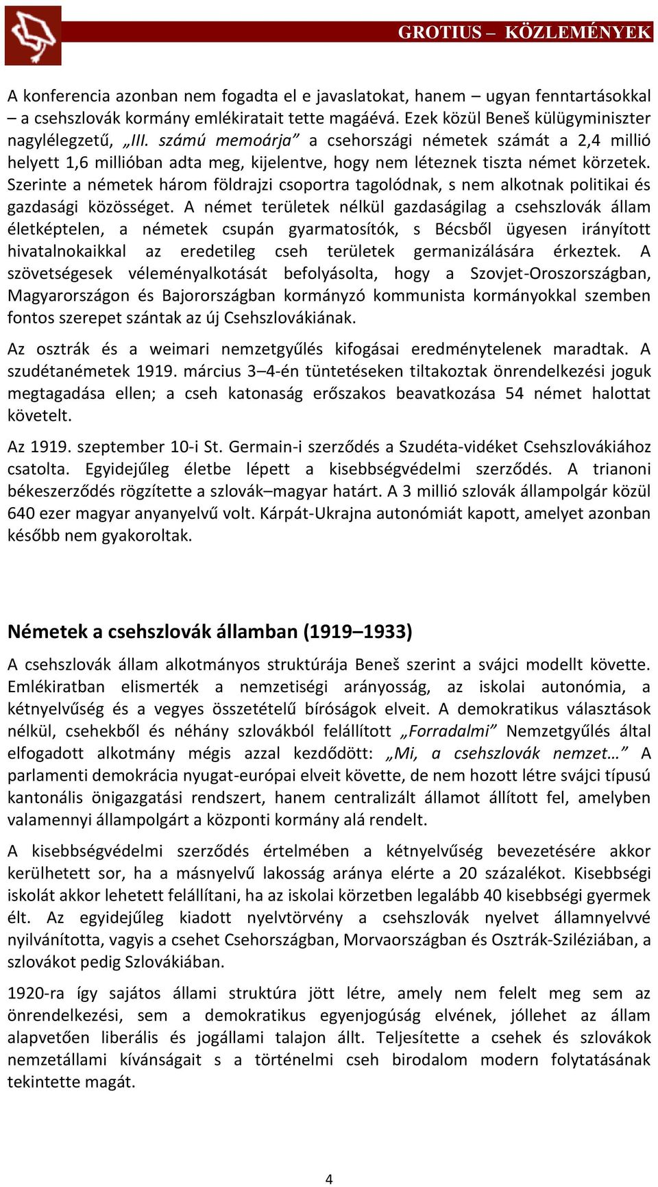 Szerinte a németek három földrajzi csoportra tagolódnak, s nem alkotnak politikai és gazdasági közösséget.