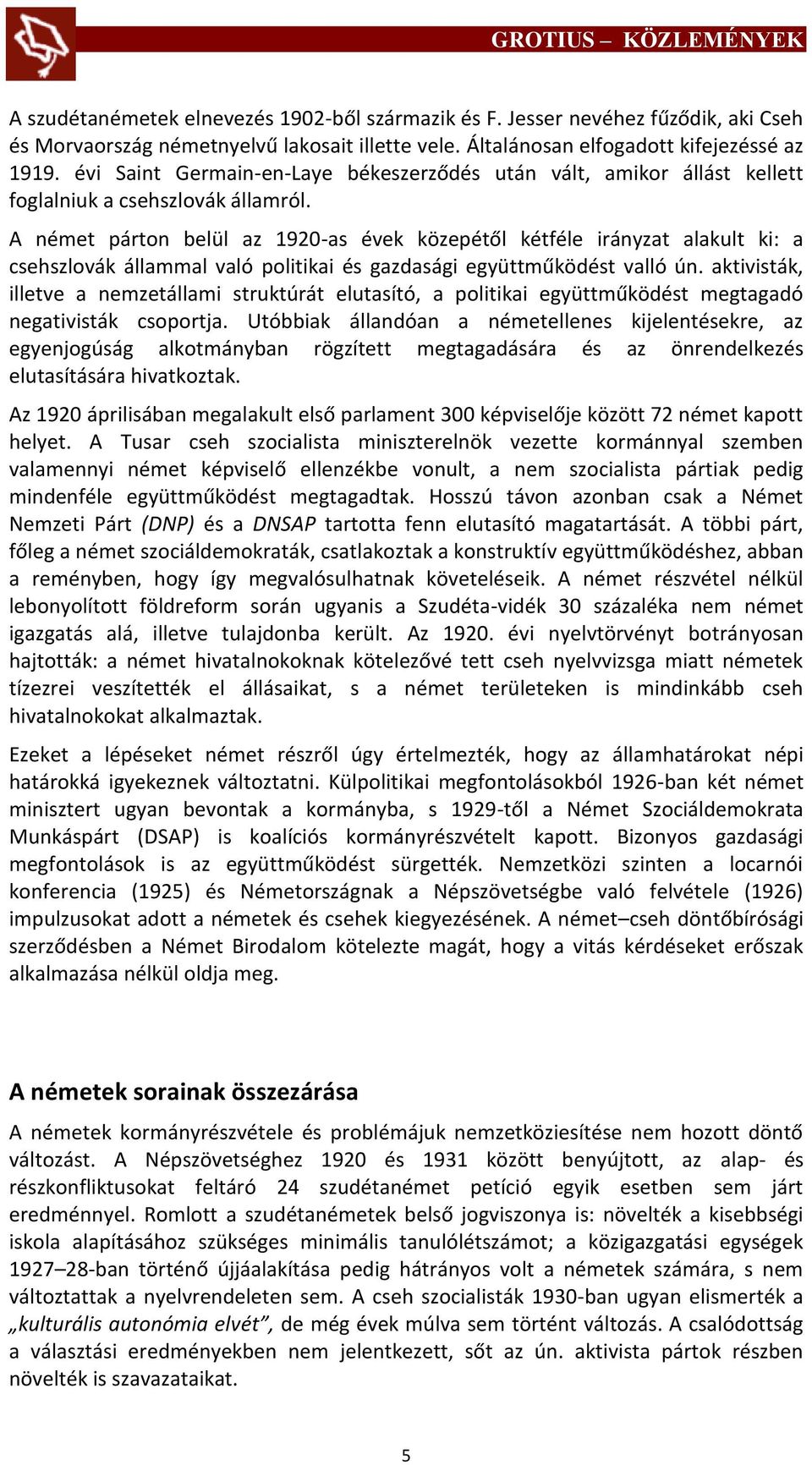 A német párton belül az 1920-as évek közepétől kétféle irányzat alakult ki: a csehszlovák állammal való politikai és gazdasági együttműködést valló ún.