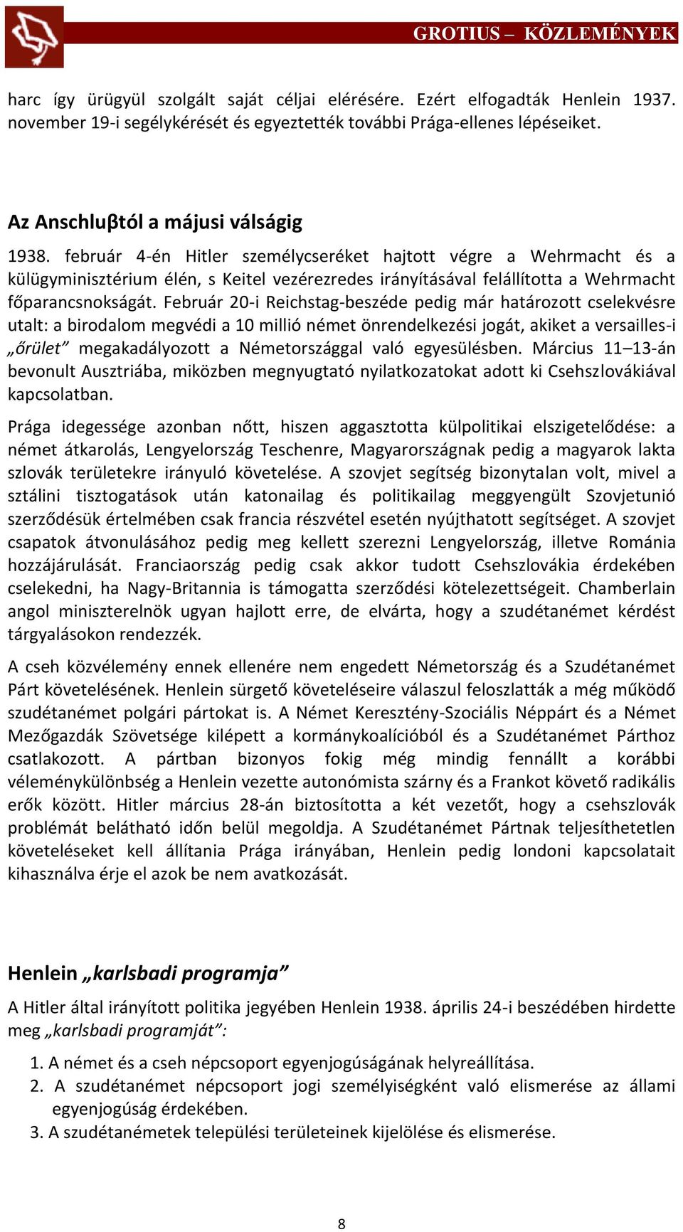 Február 20-i Reichstag-beszéde pedig már határozott cselekvésre utalt: a birodalom megvédi a 10 millió német önrendelkezési jogát, akiket a versailles-i őrület megakadályozott a Németországgal való