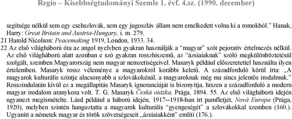 Az első világháború alatt azonban e szó gyakran rosszhiszemű, az ázsiaiaknak szóló megkülönböztetésül szolgált, szemben Magyarország nem magyar nemzetiségeivel.