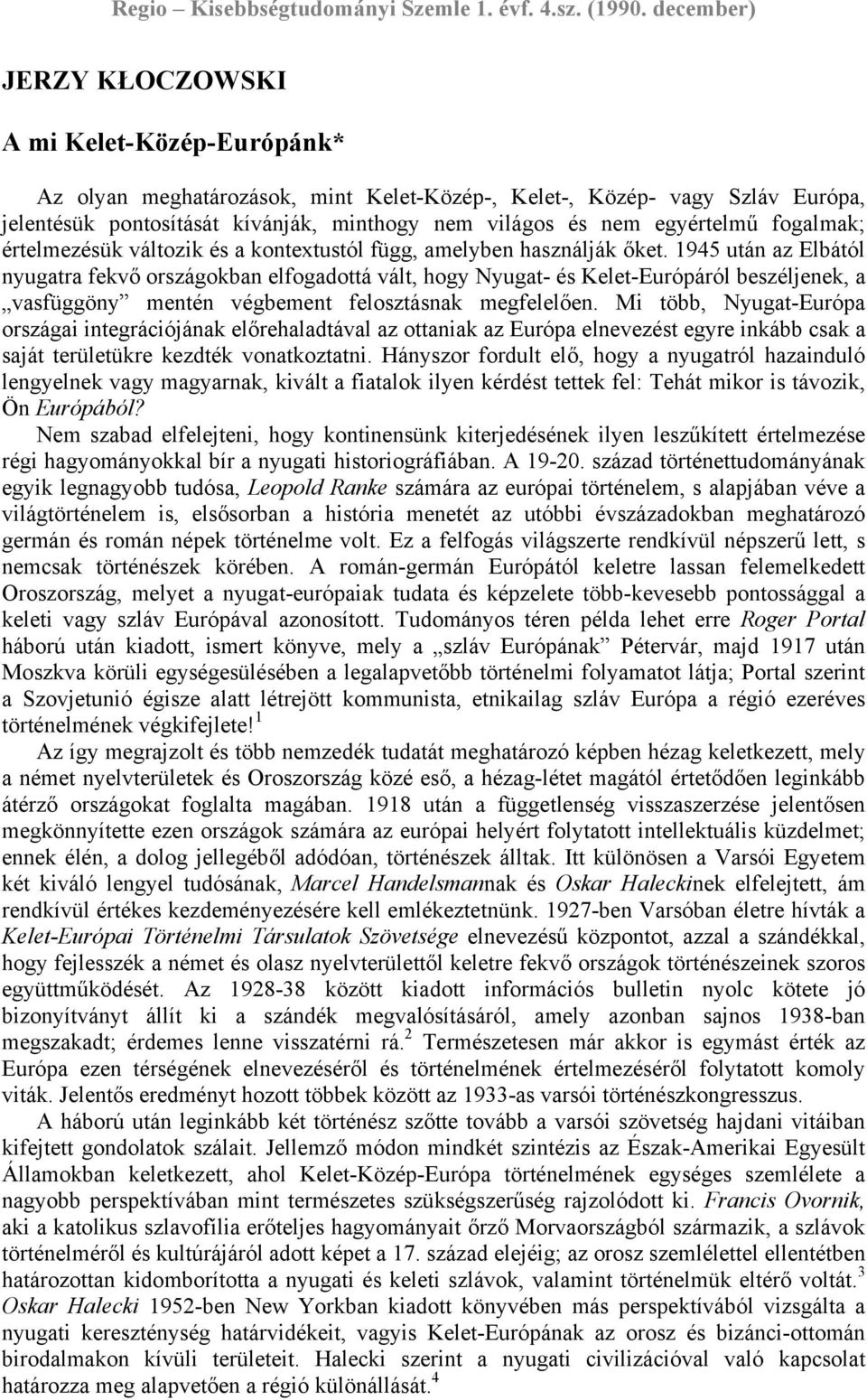 1945 után az Elbától nyugatra fekvő országokban elfogadottá vált, hogy Nyugat- és Kelet-Európáról beszéljenek, a vasfüggöny mentén végbement felosztásnak megfelelően.